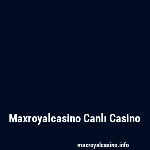 Maxroyalcasino Canlı Casino