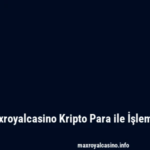 Maxroyalcasino Kripto Para ile İşlemler