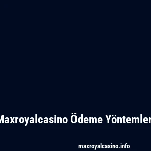 Maxroyalcasino Ödeme Yöntemleri