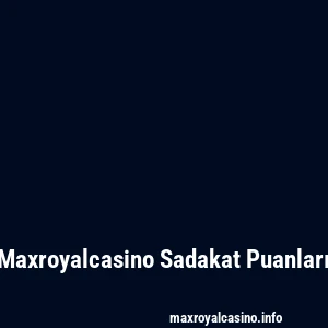 Maxroyalcasino Sadakat Puanları