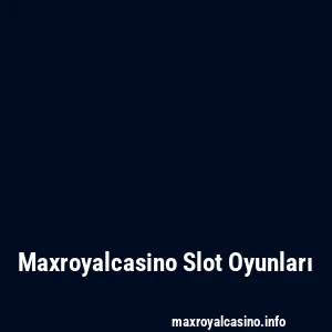 Maxroyalcasino Slot Oyunları
