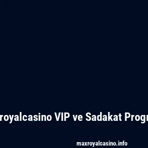 Maxroyalcasino VIP ve Sadakat Programı